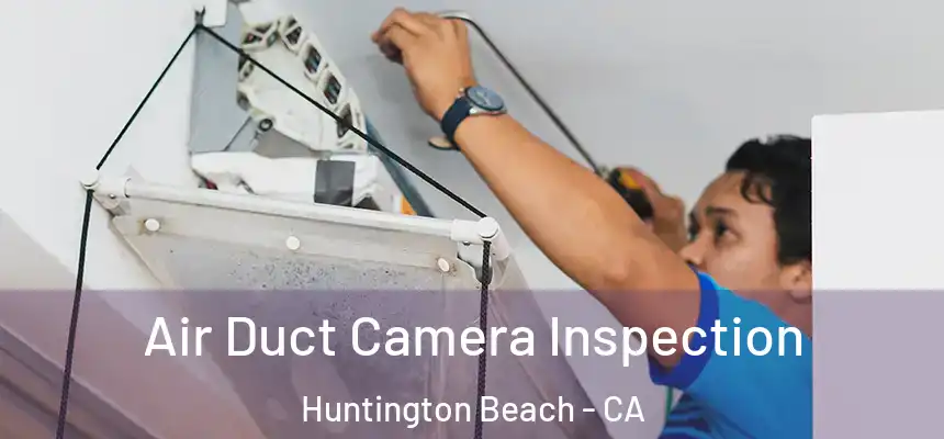 Air Duct Camera Inspection Huntington Beach - CA