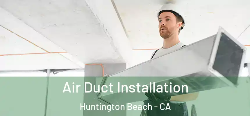 Air Duct Installation Huntington Beach - CA