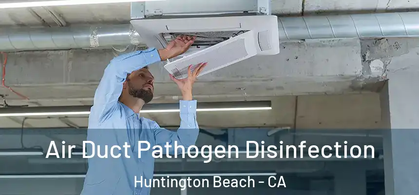 Air Duct Pathogen Disinfection Huntington Beach - CA
