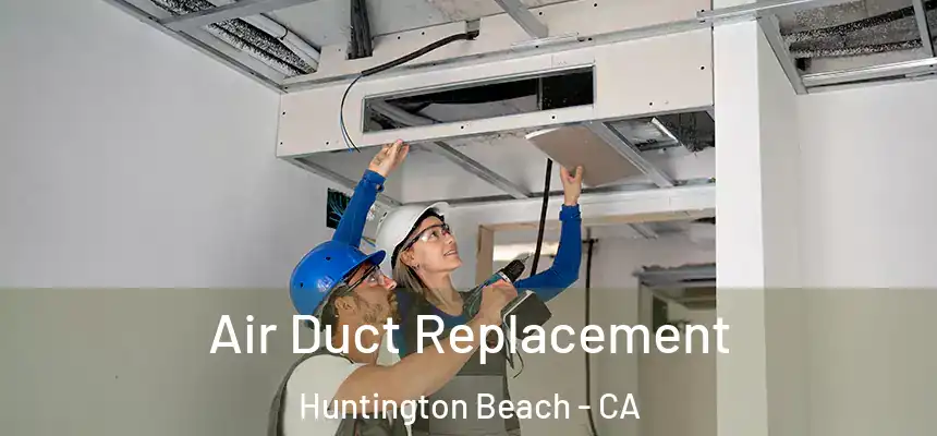 Air Duct Replacement Huntington Beach - CA