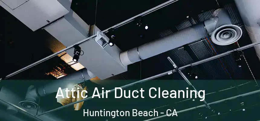 Attic Air Duct Cleaning Huntington Beach - CA