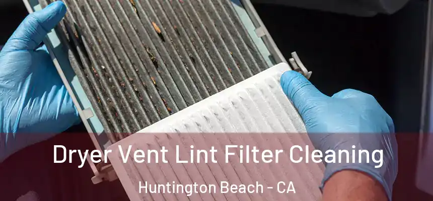 Dryer Vent Lint Filter Cleaning Huntington Beach - CA