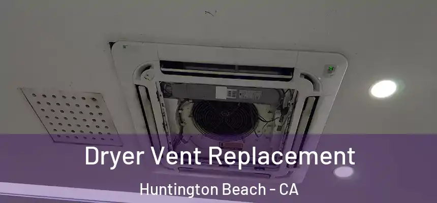 Dryer Vent Replacement Huntington Beach - CA