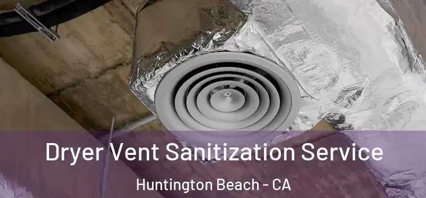 Dryer Vent Sanitization Service Huntington Beach - CA