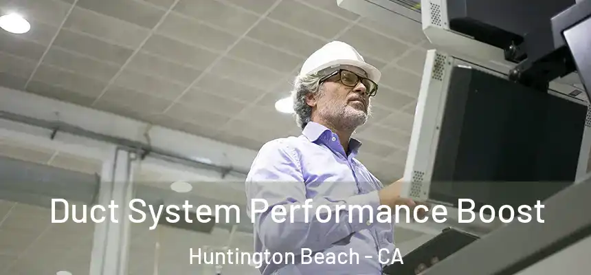 Duct System Performance Boost Huntington Beach - CA