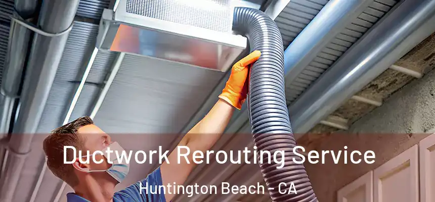 Ductwork Rerouting Service Huntington Beach - CA