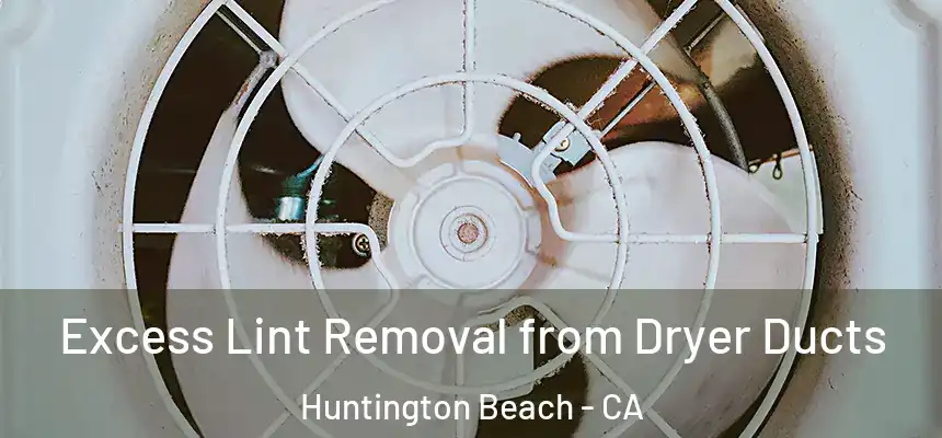 Excess Lint Removal from Dryer Ducts Huntington Beach - CA