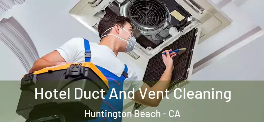 Hotel Duct And Vent Cleaning Huntington Beach - CA