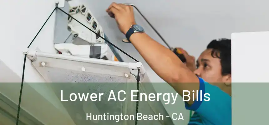 Lower AC Energy Bills Huntington Beach - CA