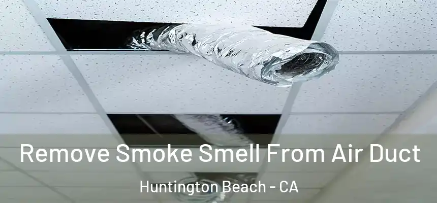 Remove Smoke Smell From Air Duct Huntington Beach - CA
