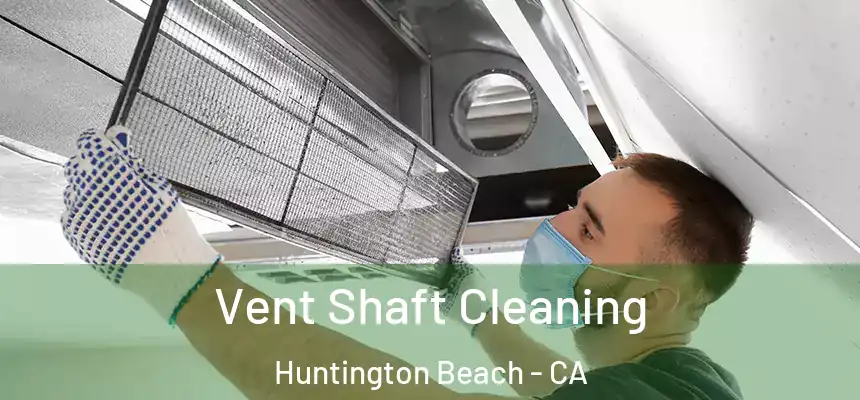 Vent Shaft Cleaning Huntington Beach - CA