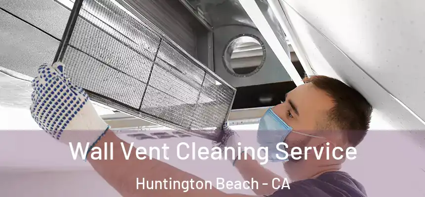 Wall Vent Cleaning Service Huntington Beach - CA